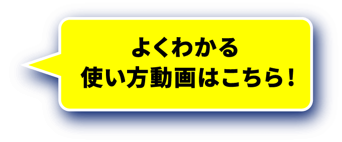 よくわかる 使い方動画はこちら!