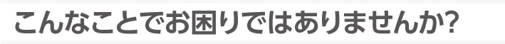 お困りではありませんか？